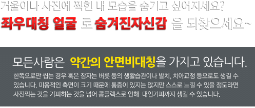 거울이나 사진에 찍힌 내 모습을 숨기고 싶어지세요? 좌우대칭 얼굴로 숨겨진 자신감을 되찾으세요~